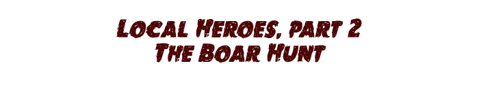 Local heroes part 2: The boar hunt